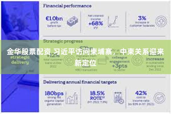金华股票配资 习近平访问柬埔寨，中柬关系迎来新定位