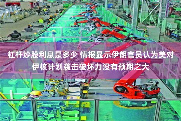 杠杆炒股利息是多少 情报显示伊朗官员认为美对伊核计划袭击破坏力没有预期之大