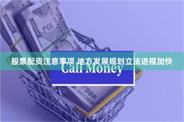 股票配资注意事项 地方发展规划立法进程加快