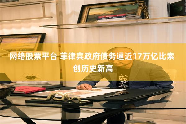 网络股票平台 菲律宾政府债务逼近17万亿比索 创历史新高