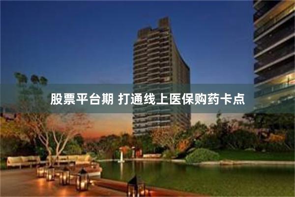 股票平台期 打通线上医保购药卡点